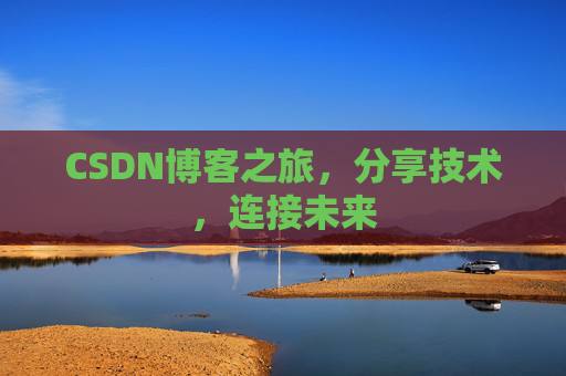 CSDN博客之旅,分享技术,连接未来